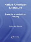 Native American Literature: Towards a Spatialized Reading (Routledge Transnational Perspectives on American Literature) By Helen May Dennis Cover Image
