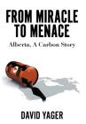 From Miracle to Menace: Alberta, A Carbon Story By David Yager Cover Image