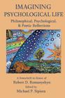 Imagining Psychological Life: Philosophical, Psychological & Poetic Reflections -- A Festschrift in Honor of Robert D. Romanyshyn, PH.D. By Michael P. Sipiora (Editor), Brent Dean Robbins (Prepared by), Stephen Aizenstat (Introduction by) Cover Image
