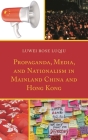 Propaganda, Media, and Nationalism in Mainland China and Hong Kong By Luwei Rose Luqiu Cover Image