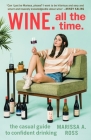 Wine. All the Time.: The Casual Guide to Confident Drinking Cover Image