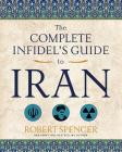 The Complete Infidel's Guide to Iran (Complete Infidel's Guides) By Robert Spencer Cover Image