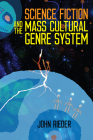 Science Fiction and the Mass Cultural Genre System By John Rieder Cover Image