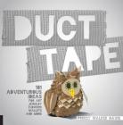 Duct Tape: 101 Adventurous Ideas for Art, Jewelry, Flowers, Wallets and More By Forest Walker Davis Cover Image