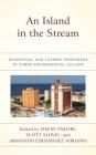 An Island in the Stream: Ecocritical and Literary Responses to Cuban Environmental Culture (Ecocritical Theory and Practice) By David Taylor (Editor), Scott Slovic (Editor), Armando Fernandez Soriano (Editor) Cover Image