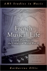 French Musical Life: Local Dynamics in the Century to World War II (AMS Studies in Music) Cover Image