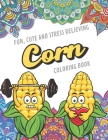 Fun Cute And Stress Relieving Corn Coloring Book: Find Relaxation And Mindfulness with Stress Relieving Color Pages Made of Beautiful Black and White By Originalcoloringpages Publishing Cover Image
