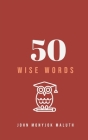50 Wise Words (Creative Nonfiction #5) By John Monyjok Maluth Cover Image