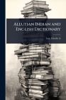 Aleutian Indian and English Dictionary By Lee Charles A Cover Image