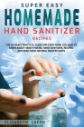Super Easy Homemade Hand Sanitizer Recipes: The Ultimate Practical Guide for Everything You Need to Know About Hand Hygiene, Hand Sanitizers, Recipes, Cover Image