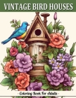 Vintage Bird Houses: Relaxing Designs Of Vintage Backyard Birds Coloring Book For Adults By Sandra Mangum Cover Image