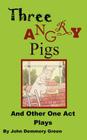 Three Angry Pigs and Other One Act Plays Cover Image