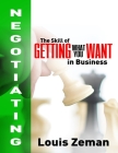 Negotiating: The Skill of Getting What You WANT in Business By Louis Zeman Cover Image