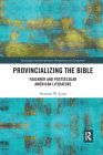 Provincializing the Bible: Faulkner and Postsecular American Literature (Routledge Interdisciplinary Perspectives on Literature) Cover Image