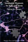 Integrative Hypnosis for Kids and Teens: Playing for Change By Kelley T. Woods, Melissa Tiers Cover Image