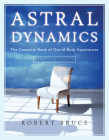 Astral Dynamics: The Complete Book of Out-of-Body Experiences By Robert Bruce Cover Image