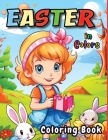 Easter in Colors: 60 Very Easy To Color With Easter Bunnies, Eggs, Baskets And More Springtime Images For Adults And Kids Cover Image