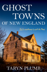 Ghost Towns of New England: Thirty-Two Locations Lost to Time By Taryn Plumb Cover Image