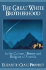 The Great White Brotherhood: In the Culture, History and Religion of America Cover Image