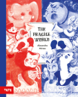 The Fragile World: A Picture Book By Alexandra Mîrzac Cover Image
