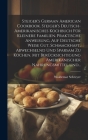 Steiger's German American cookbook. Steiger's deutsch-amerikanisches kochbuch für kleinere familien. Praktische anweisung, auf deutsche weise gut, sch Cover Image