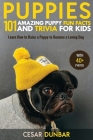 Puppies: 101 Amazing Puppy Fun Facts and Trivia for Kids - Learn How to Raise a Puppy to Become a Loving Dog (WITH 40+ PHOTOS!) Cover Image