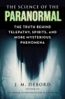 The Science of the Paranormal: The Truth Behind ESP, Reincarnation, and More Mysterious Phenomena Cover Image