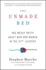 The Unmade Bed: The Messy Truth about Men and Women in the 21st Century By Stephen Marche, Sarah Fulford (With) Cover Image