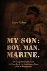 My Son: Boy. Man. Marine.: A Chicago Fireman Counts the Days Until His Son Returns From Deployment in Afghanistan Cover Image