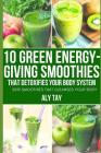 10 Green Energy-Giving Smoothies That Detoxifies Your Body System: 2019 Smoothies That Cleanses Your Body By Alimi Taiwo Hassan, Aly Tay Cover Image