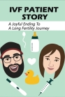 IVF Patient Story: A Joyful Ending To A Long Fertility Journey: Ivf Experience Stories By Mira Kubicek Cover Image