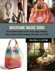 Macrame Magic Book: The Ultimate Guide to DIY Knots, Bags, Patterns, Plant Holders, Wall Hangings, Bracelets, and More Cover Image