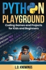 Python Playground: Coding Games and Projects for Kids and Beginners Cover Image