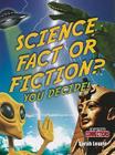 Science Fact or Fiction? You Decide! By Sarah Levete Cover Image