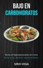 Bajo En Carbohidratos: Recetas de superalimentos/ libro de cocina (Recetas de clase mundial de alrededor del mundo) By Sirio Vega Cover Image