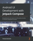 Android UI Development with Jetpack Compose: Bring declarative and native UIs to life quickly and easily on Android using Jetpack Compose By Thomas Künneth Cover Image