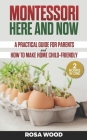 Montessori Here and Now: A practical guide for parents - How to make home child-friendly By Rosa Wood Cover Image