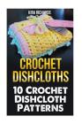 Crochet Dishcloths: 10 Crochet Dishcloth Patterns Cover Image