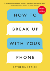 How to Break Up with Your Phone, Revised Edition: The 30-Day Digital Detox Plan By Catherine Price Cover Image