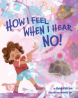 How I Feel When I Hear No By Ronit Farzam, Bonnie Lui (Illustrator) Cover Image