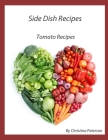 Side Dish Recipes, Tomato Recipes: 27 tomato recipes, Casserole, Taco Salad, Bread, Cake, pizza, Soup, Pie, Chutney, Relish, Baked, Escalloped Cover Image