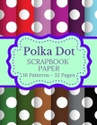 Polka Dot Scrapbook Paper: 16 Patterns 32 Pages: Double Sided Tear It Out Decorative Craft Paper Patterns and Designs Scrapbooking Decoupage Card By Dovetail Designs Press Cover Image