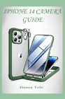 iPHONE 14 CAMERA GUIDE By Hanna Tobi Cover Image