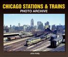Chicago Stations & Trains Photo Archive By John Kelly Cover Image
