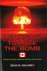 Learning to Love the Bomb: Canada's Nuclear Weapons During the Cold War By Sean M. Maloney Cover Image