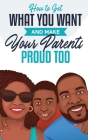 How to Get What You Want and Make Your Parents Proud Too By Jonah Matthews Cover Image
