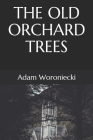 The Old Orchard Trees By Adam Woroniecki Cover Image