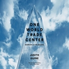 One World Trade Center: Biography of the Building By Judith Dupr (Read by), Judith Dupre (Read by) Cover Image
