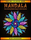 Mandala: Black Background Stress Relieving Mandala Designs For Adult Relaxation - An Adult Coloring Book with intricate Mandala By Taslima Coloring Books Cover Image