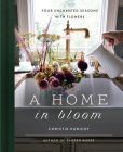 A Home in Bloom: Four Enchanted Seasons with Flowers Cover Image